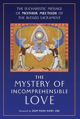 Le Mystère de l'Amour Incompréhensible : Le message eucharistique de Mère Mectilde du Saint-Sacrement - The Mystery of Incomprehensible Love: The Eucharistic Message of Mother Mectilde of the Blessed Sacrament