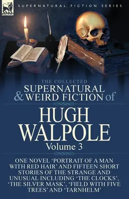 The Collected Supernatural and Weird Fiction of Hugh Walpole-Volume 3 : One Novel 'Portrait of a Man with Red Hair' and Fifteen Short Stories of the St. - The Collected Supernatural and Weird Fiction of Hugh Walpole-Volume 3: One Novel 'Portrait of a Man with Red Hair' and Fifteen Short Stories of the St