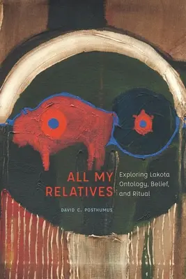 Tous mes proches : Explorer l'ontologie, les croyances et le rituel des Lakotas - All My Relatives: Exploring Lakota Ontology, Belief, and Ritual