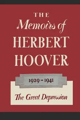 Les Mémoires de Herbert Hoover : La Grande Dépression 1929-1941 - The Memoirs of Herbert Hoover: The Great Depression 1929-1941