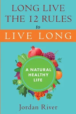 Vive les 12 règles pour vivre longtemps : Une vie saine et naturelle - Long Live the 12 Rules to Live Long: A Natural Healthy Live