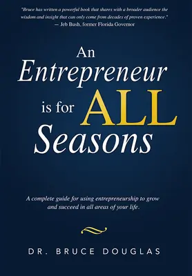 Un entrepreneur, c'est pour toutes les saisons : Un guide complet pour utiliser l'esprit d'entreprise pour grandir et réussir dans tous les domaines de votre vie. - An Entrepreneur Is for All Seasons: A Complete Guide for Using Entrepreneurship to Grow and Succeed in All Areas of Your Life.