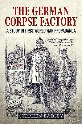 L'usine de cadavres allemande : Une étude de la propagande de la Première Guerre mondiale - The German Corpse Factory: A Study in First World War Propaganda