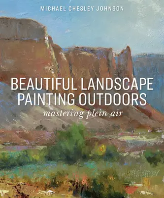 La peinture de paysage en plein air : Maîtriser le Plein Air - Beautiful Landscape Painting Outdoors: Mastering Plein Air