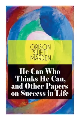 Il peut qui pense qu'il peut, et autres documents sur le succès dans la vie - He Can Who Thinks He Can, and Other Papers on Success in Life