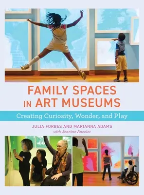 Les espaces familiaux dans les musées d'art : Créer la curiosité, l'émerveillement et le jeu - Family Spaces in Art Museums: Creating Curiosity, Wonder, and Play