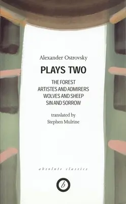 Ostrovsky : Deux pièces : La forêt ; Artistes et admirateurs ; Loups et moutons ; Péché et chagrin ; Le pouvoir des ténèbres - Ostrovsky: Plays Two: The Forest; Artistes & Admirers; Wolves & Sheep; Sin & Sorrow; The Power of Darkness