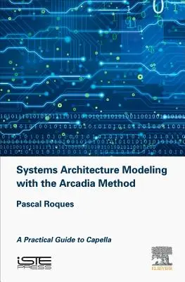 Modélisation de l'architecture des systèmes avec la méthode Arcadia : Guide pratique de Capella - Systems Architecture Modeling with the Arcadia Method: A Practical Guide to Capella