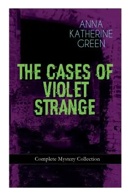 THE CASES OF VIOLET STRANGE - Collection complète de mystères : Les classiques du Whodunit : La pantoufle d'or, La deuxième balle, Un indice intangible, La grotte Sp - THE CASES OF VIOLET STRANGE - Complete Mystery Collection: Whodunit Classics: The Golden Slipper, The Second Bullet, An Intangible Clue, The Grotto Sp