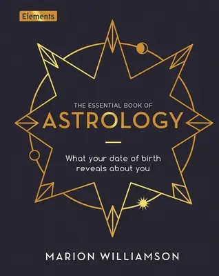 Le livre essentiel de l'astrologie : Ce que votre date de naissance révèle de vous - The Essential Book of Astrology: What Your Date of Birth Reveals about You