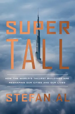 Supertall : Comment les plus grands bâtiments du monde redessinent nos villes et nos vies - Supertall: How the World's Tallest Buildings Are Reshaping Our Cities and Our Lives