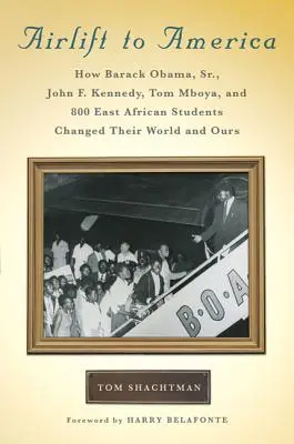 Airlift to America : Comment Barack Obama, John F. Kennedy, Tom Mboya et 800 étudiants d'Afrique de l'Est ont changé leur monde et le nôtre - Airlift to America: How Barack Obama, Sr., John F. Kennedy, Tom Mboya, and 800 East African Students Changed Their World and Ours