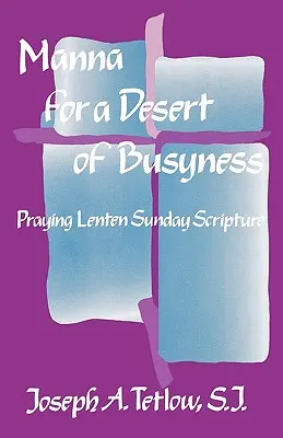 Manna for a Desert of Busyness : Prier l'Écriture du dimanche de Carême - Manna for a Desert of Busyness: Praying Lenten Sunday Scripture