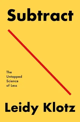Soustraire : la science inexploitée du moins - Subtract: The Untapped Science of Less