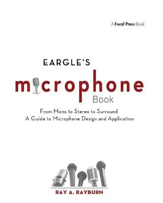 Le livre du microphone d'Eargle : De la mono à la stéréo et au surround - Un guide pour la conception et l'application des microphones - Eargle's the Microphone Book: From Mono to Stereo to Surround - A Guide to Microphone Design and Application