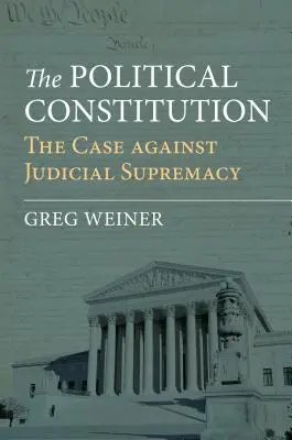 La Constitution politique : Les arguments contre la suprématie judiciaire - The Political Constitution: The Case Against Judicial Supremacy