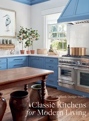 Des cuisines classiques pour une vie moderne : Sarah Blank - Classic Kitchens for Modern Living: Sarah Blank