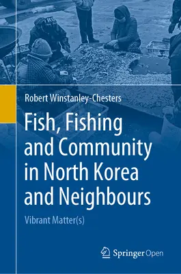 Poisson, pêche et communauté en Corée du Nord et dans les pays voisins : Matière(s) vivante(s) - Fish, Fishing and Community in North Korea and Neighbours: Vibrant Matter(s)