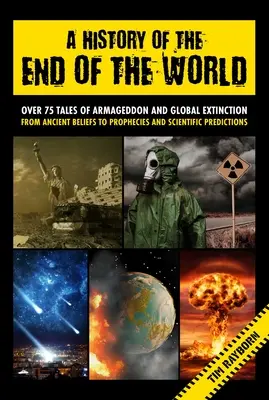 Une histoire de la fin du monde : Plus de 75 récits d'Armageddon et d'extinction mondiale, des croyances anciennes aux prophéties et aux prédictions scientifiques - A History of the End of the World: Over 75 Tales of Armageddon and Global Extinction from Ancient Beliefs to Prophecies and Scientific Predictions