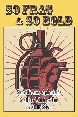 So Frag & So Bold : Courts poèmes, aphorismes et autres amusements du temps de guerre - So Frag & So Bold: Short Poems, Aphorisms & Other Wartime Fun