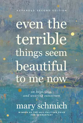 Même les choses terribles me semblent belles maintenant : L'espoir, la perte et la crème solaire - Even the Terrible Things Seem Beautiful to Me Now: On Hope, Loss, and Wearing Sunscreen