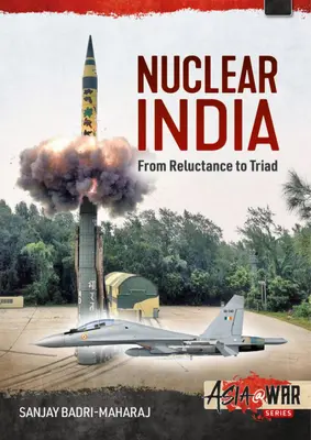 L'Inde nucléaire : Le développement des armes nucléaires de l'Inde, de la réticence à la triade - Nuclear India: Developing India's Nuclear Arms from Reluctance to Triad