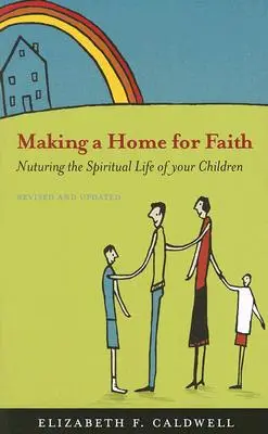 Un foyer pour la foi : Nourrir la vie spirituelle de vos enfants - Making a Home for Faith: Nurturing the Spiritual Life of Your Children