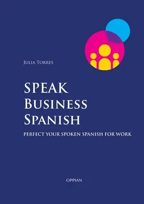 Parlez l'espagnol des affaires : Perfectionnez votre espagnol pour le travail - Speak Business Spanish: Perfect Your Spoken Spanish for Work