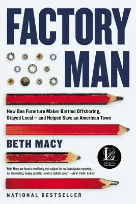 Factory Man : Comment un fabricant de meubles a lutté contre la délocalisation, est resté local - et a contribué à sauver une ville américaine - Factory Man: How One Furniture Maker Battled Offshoring, Stayed Local - And Helped Save an American Town