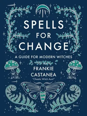 Sortilèges pour le changement : Un guide pour les sorcières modernes - Spells for Change: A Guide for Modern Witches