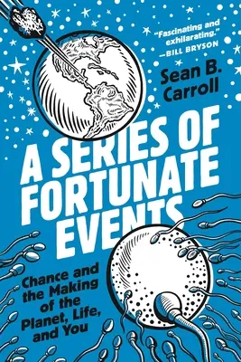 Une série d'événements heureux : Le hasard et la création de la planète, de la vie et de vous-même - A Series of Fortunate Events: Chance and the Making of the Planet, Life, and You