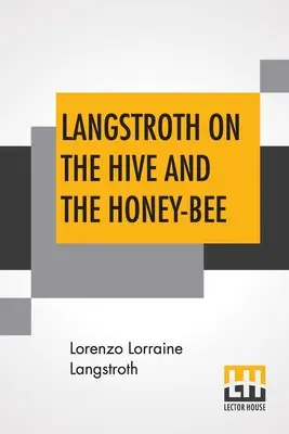 Langstroth sur la ruche et l'abeille : Manuel de l'apiculteur - Langstroth On The Hive And The Honey-Bee: A Bee Keeper's Manual