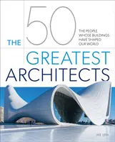 Les 50 plus grands architectes - Ceux dont les bâtiments ont façonné notre monde - 50 Greatest Architects - The People Whose Buildings Have Shaped Our World