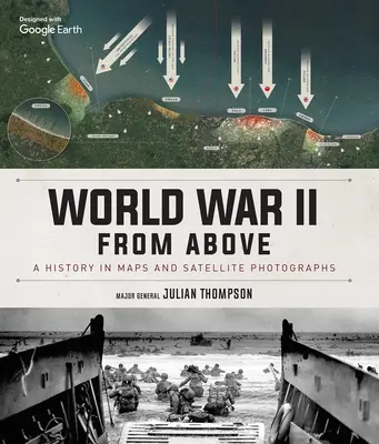 La Seconde Guerre mondiale vue du ciel : Une histoire en cartes et en photos satellites - World War II from Above: A History in Maps and Satellite Photographs