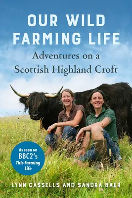 Notre vie d'agriculteur sauvage : Aventures sur une ferme des Highlands écossais - Our Wild Farming Life: Adventures on a Scottish Highland Croft