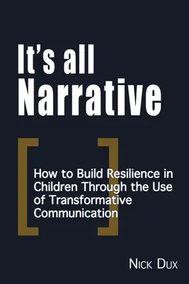 It's All Narrative : Comment développer la résilience chez les enfants par l'utilisation de la communication transformative - It's All Narrative: How to build resilience in children through the use of transformative communication