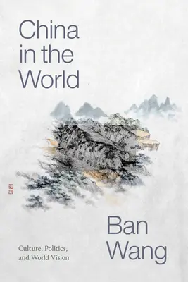 La Chine dans le monde : Culture, politique et vision du monde - China in the World: Culture, Politics, and World Vision