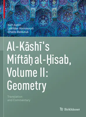 Le Miftah Al-Hisab d'Al-Kashi, Volume II : Géométrie : Traduction et commentaire - Al-Kashi's Miftah Al-Hisab, Volume II: Geometry: Translation and Commentary