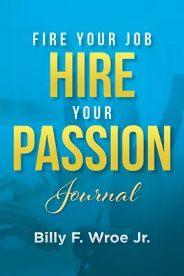 Journal « Renvoyez votre travail, embauchez votre passion - Fire Your Job, Hire Your Passion Journal