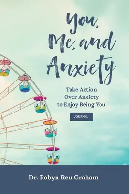 Vous, moi et l'anxiété : Agir sur l'anxiété pour apprécier d'être soi-même Journal - You, Me, and Anxiety: Take Action Over Anxiety to Enjoy Being You Journal