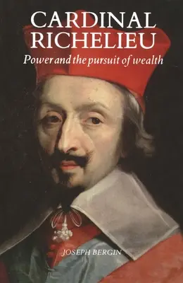 Le cardinal de Richelieu : Le pouvoir et la recherche de la richesse - Cardinal Richelieu: Power and the Pursuit of Wealth