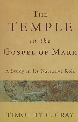 Le temple dans l'Évangile de Marc : une étude de son rôle narratif - The Temple in the Gospel of Mark: A Study in Its Narrative Role