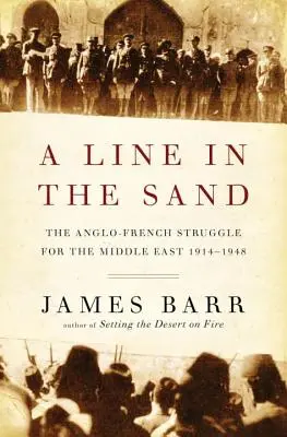 Une ligne dans le sable - La lutte anglo-française pour le Moyen-Orient 1914-1948 - Line in the Sand - The Anglo-French Struggle for the Middle East 1914-1948