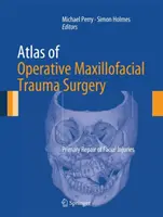 Atlas de la chirurgie opératoire des traumatismes maxillo-faciaux : Réparation primaire des lésions faciales - Atlas of Operative Maxillofacial Trauma Surgery: Primary Repair of Facial Injuries