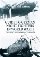 Guide des chasseurs de nuit allemands de la Seconde Guerre mondiale : Les défenseurs nocturnes du Reich - Guide to German Night Fighters in World War II: The Night Defenders of the Reich