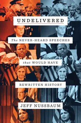 Undelivered : Les discours jamais entendus qui auraient réécrit l'histoire - Undelivered: The Never-Heard Speeches That Would Have Rewritten History