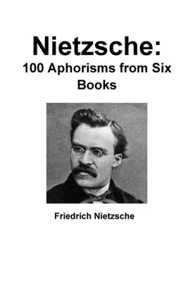 Nietzsche : 100 aphorismes tirés de six livres - Nietzsche: 100 Aphorisms from Six Books