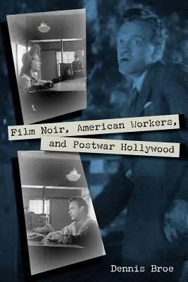Film noir, travailleurs américains et Hollywood d'après-guerre - Film Noir, American Workers, and Postwar Hollywood