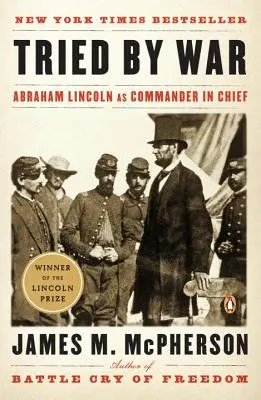 À l'épreuve de la guerre : Abraham Lincoln, commandant en chef - Tried by War: Abraham Lincoln as Commander in Chief