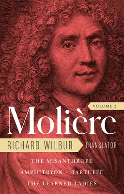 Molière : L'intégrale des traductions de Richard Wilbur, tome 2 : Le Misanthrope / Amphitryon / Tartuffe / Les Dames savantes - Moliere: The Complete Richard Wilbur Translations, Volume 2: The Misanthrope / Amphitryon / Tartuffe / The Learned Ladies